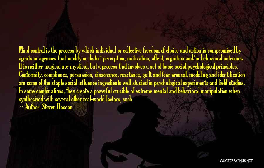 Steven Hassan Quotes: Mind Control Is The Process By Which Individual Or Collective Freedom Of Choice And Action Is Compromised By Agents Or