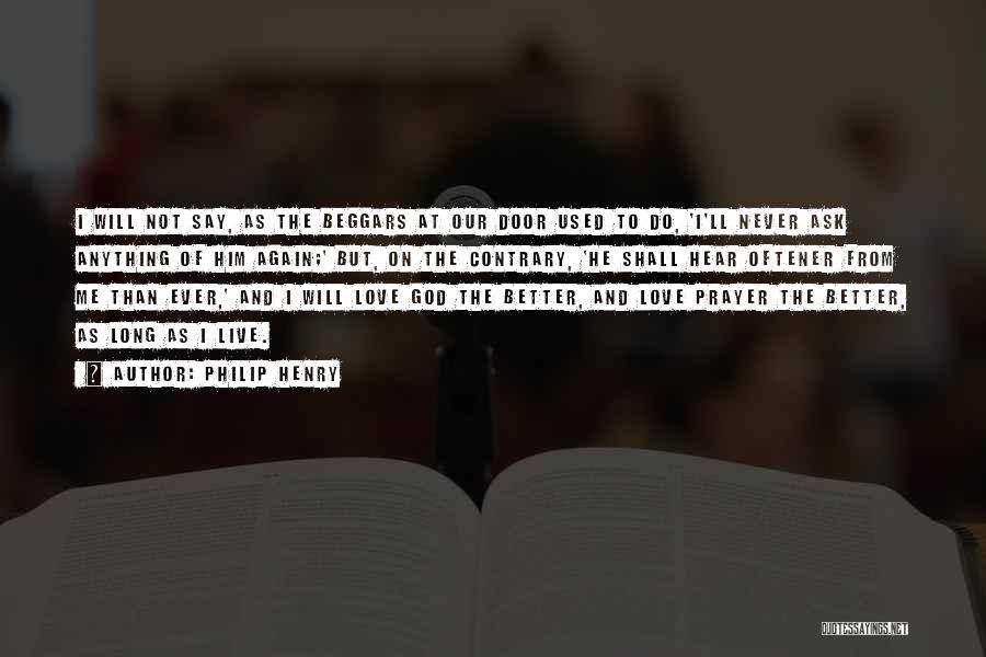 Philip Henry Quotes: I Will Not Say, As The Beggars At Our Door Used To Do, 'i'll Never Ask Anything Of Him Again;'