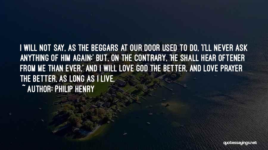 Philip Henry Quotes: I Will Not Say, As The Beggars At Our Door Used To Do, 'i'll Never Ask Anything Of Him Again;'