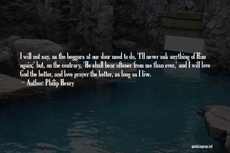 Philip Henry Quotes: I Will Not Say, As The Beggars At Our Door Used To Do, 'i'll Never Ask Anything Of Him Again;'