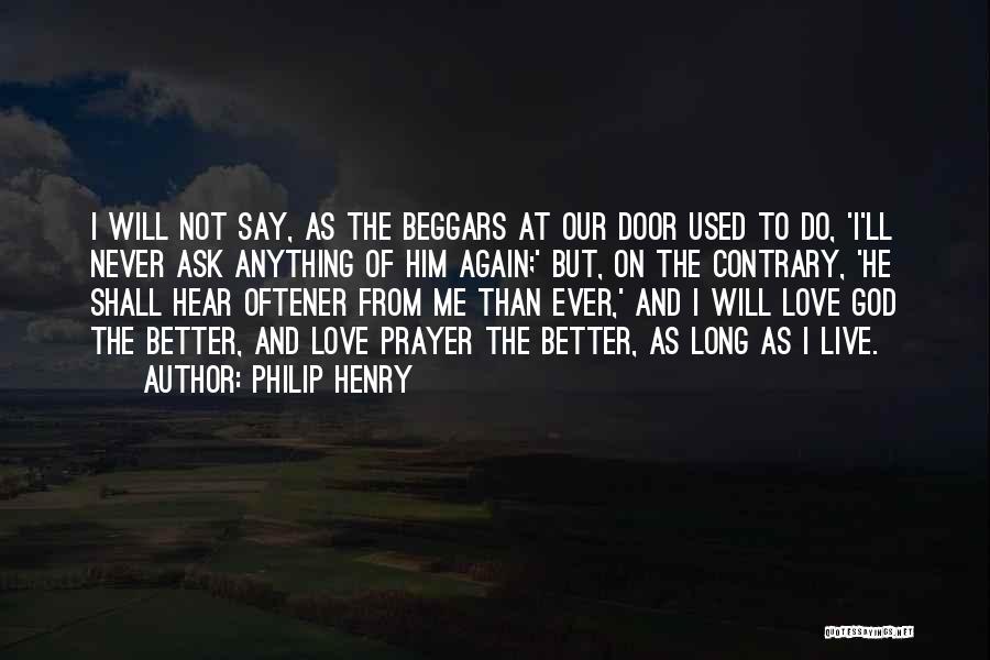 Philip Henry Quotes: I Will Not Say, As The Beggars At Our Door Used To Do, 'i'll Never Ask Anything Of Him Again;'