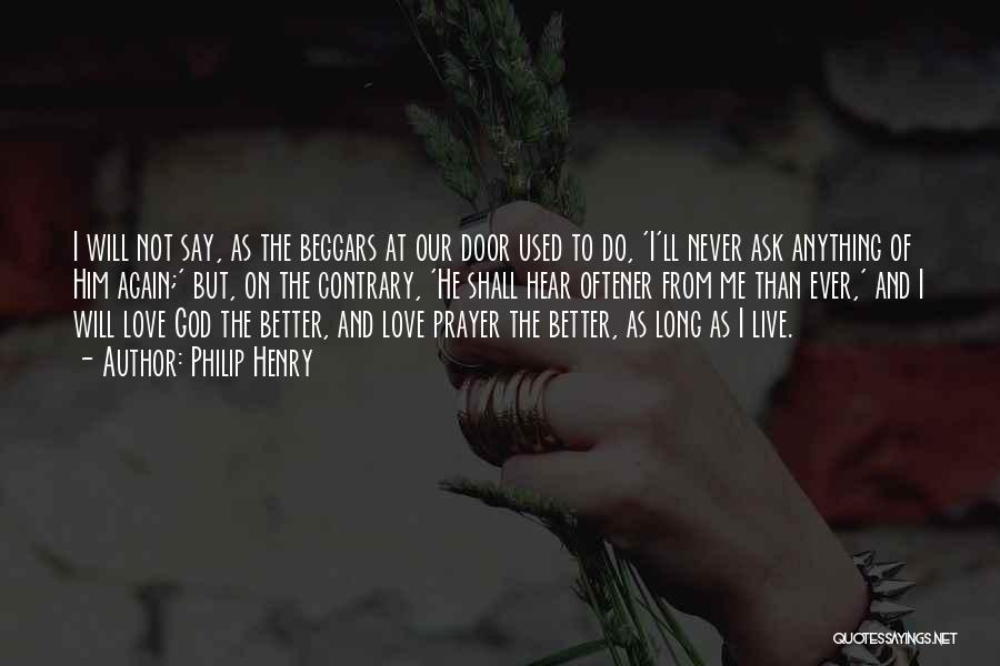 Philip Henry Quotes: I Will Not Say, As The Beggars At Our Door Used To Do, 'i'll Never Ask Anything Of Him Again;'