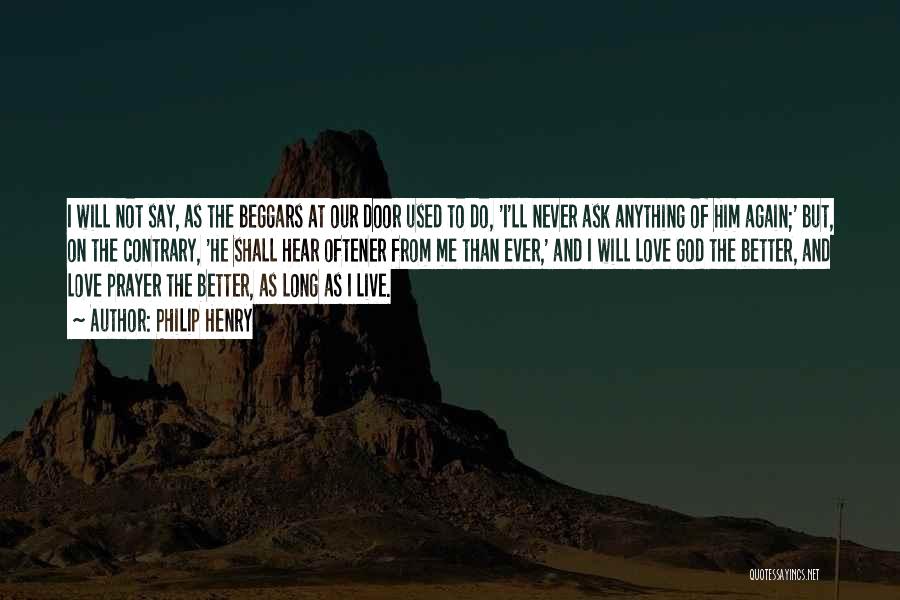 Philip Henry Quotes: I Will Not Say, As The Beggars At Our Door Used To Do, 'i'll Never Ask Anything Of Him Again;'