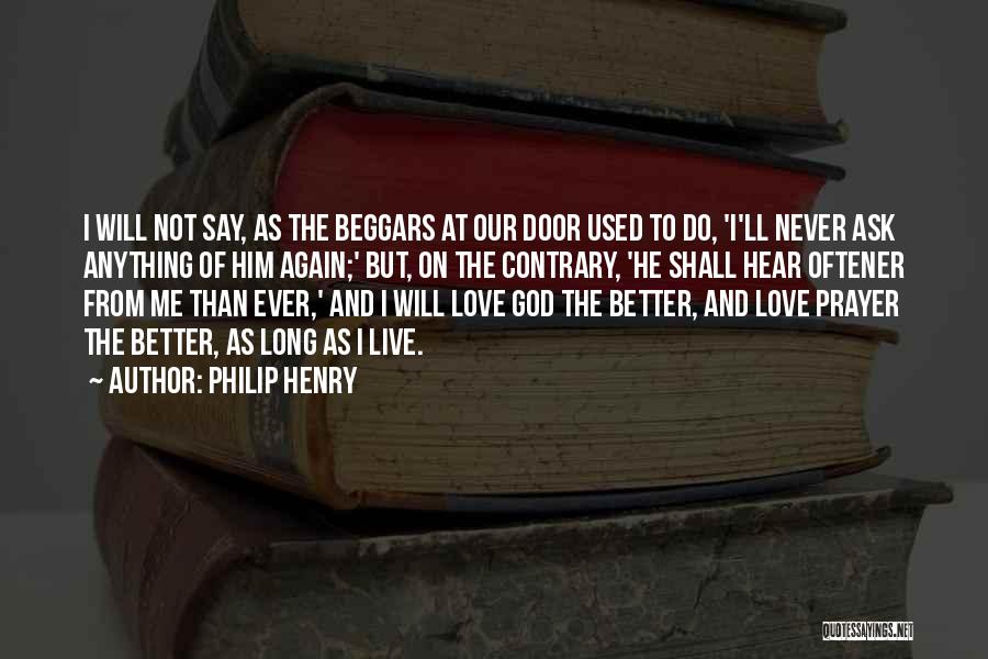 Philip Henry Quotes: I Will Not Say, As The Beggars At Our Door Used To Do, 'i'll Never Ask Anything Of Him Again;'