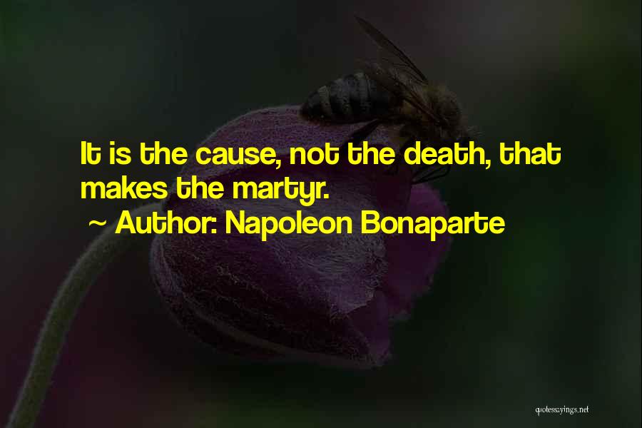 Napoleon Bonaparte Quotes: It Is The Cause, Not The Death, That Makes The Martyr.