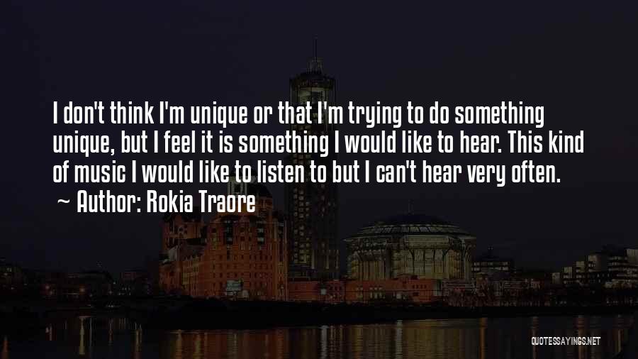 Rokia Traore Quotes: I Don't Think I'm Unique Or That I'm Trying To Do Something Unique, But I Feel It Is Something I