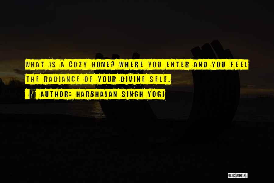 Harbhajan Singh Yogi Quotes: What Is A Cozy Home? Where You Enter And You Feel The Radiance Of Your Divine Self.