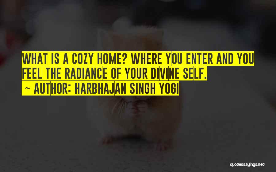 Harbhajan Singh Yogi Quotes: What Is A Cozy Home? Where You Enter And You Feel The Radiance Of Your Divine Self.
