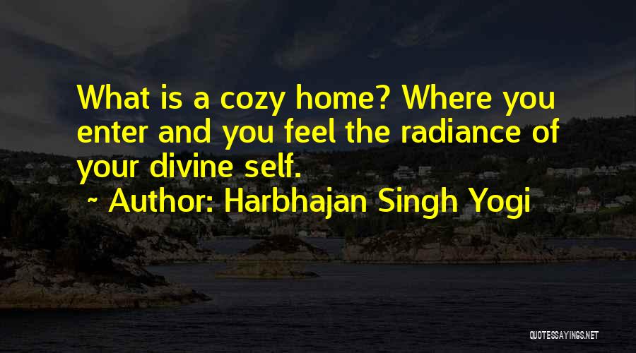 Harbhajan Singh Yogi Quotes: What Is A Cozy Home? Where You Enter And You Feel The Radiance Of Your Divine Self.