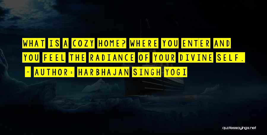 Harbhajan Singh Yogi Quotes: What Is A Cozy Home? Where You Enter And You Feel The Radiance Of Your Divine Self.