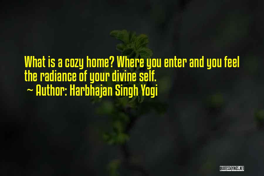 Harbhajan Singh Yogi Quotes: What Is A Cozy Home? Where You Enter And You Feel The Radiance Of Your Divine Self.