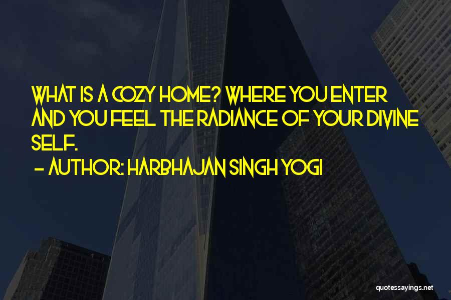 Harbhajan Singh Yogi Quotes: What Is A Cozy Home? Where You Enter And You Feel The Radiance Of Your Divine Self.