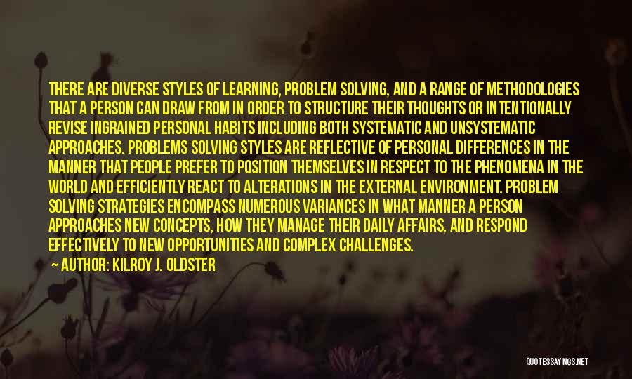 Kilroy J. Oldster Quotes: There Are Diverse Styles Of Learning, Problem Solving, And A Range Of Methodologies That A Person Can Draw From In