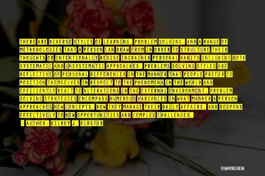 Kilroy J. Oldster Quotes: There Are Diverse Styles Of Learning, Problem Solving, And A Range Of Methodologies That A Person Can Draw From In