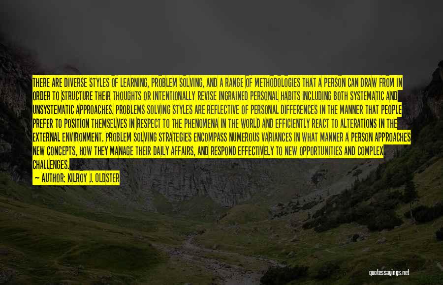 Kilroy J. Oldster Quotes: There Are Diverse Styles Of Learning, Problem Solving, And A Range Of Methodologies That A Person Can Draw From In