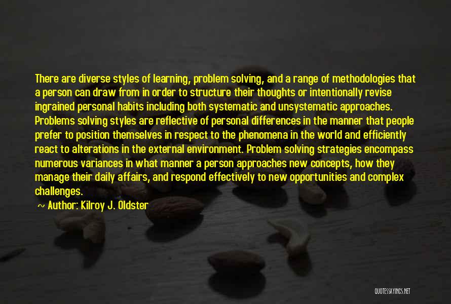 Kilroy J. Oldster Quotes: There Are Diverse Styles Of Learning, Problem Solving, And A Range Of Methodologies That A Person Can Draw From In