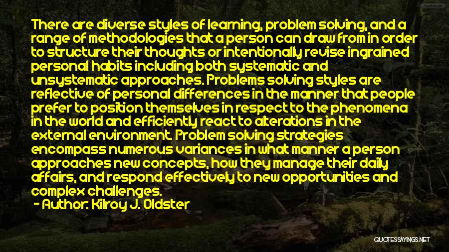 Kilroy J. Oldster Quotes: There Are Diverse Styles Of Learning, Problem Solving, And A Range Of Methodologies That A Person Can Draw From In