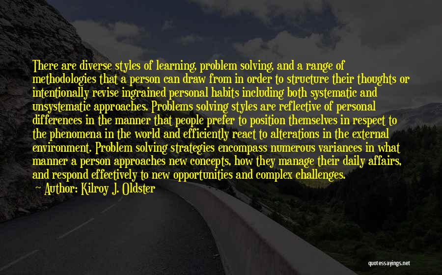 Kilroy J. Oldster Quotes: There Are Diverse Styles Of Learning, Problem Solving, And A Range Of Methodologies That A Person Can Draw From In