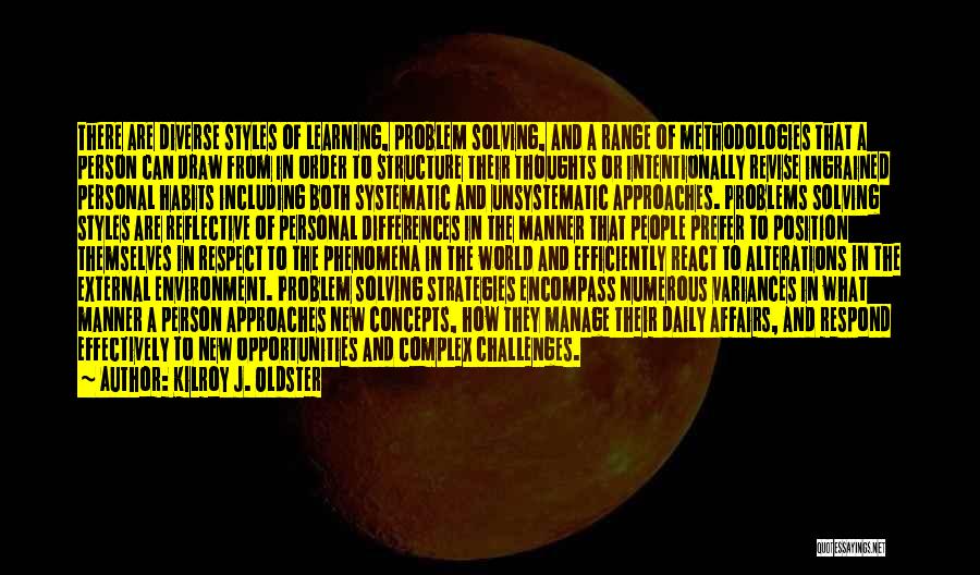 Kilroy J. Oldster Quotes: There Are Diverse Styles Of Learning, Problem Solving, And A Range Of Methodologies That A Person Can Draw From In