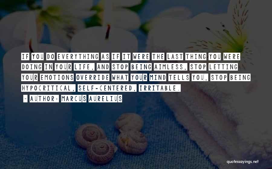 Marcus Aurelius Quotes: If You Do Everything As If It Were The Last Thing You Were Doing In Your Life, And Stop Being