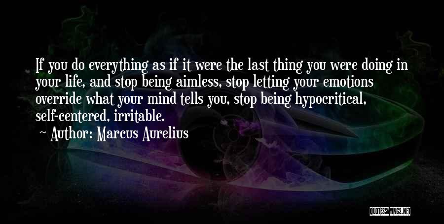 Marcus Aurelius Quotes: If You Do Everything As If It Were The Last Thing You Were Doing In Your Life, And Stop Being