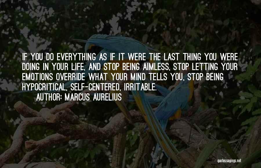 Marcus Aurelius Quotes: If You Do Everything As If It Were The Last Thing You Were Doing In Your Life, And Stop Being