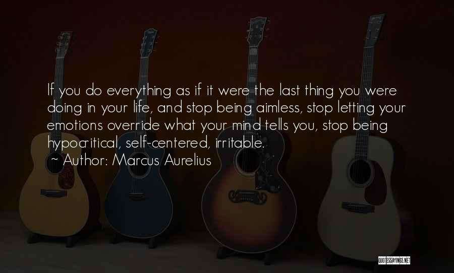 Marcus Aurelius Quotes: If You Do Everything As If It Were The Last Thing You Were Doing In Your Life, And Stop Being