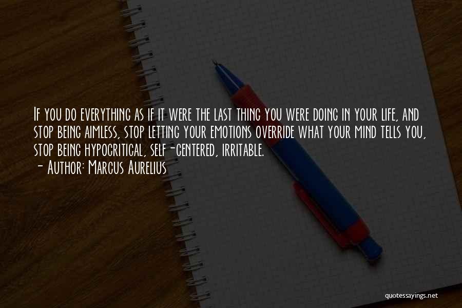 Marcus Aurelius Quotes: If You Do Everything As If It Were The Last Thing You Were Doing In Your Life, And Stop Being