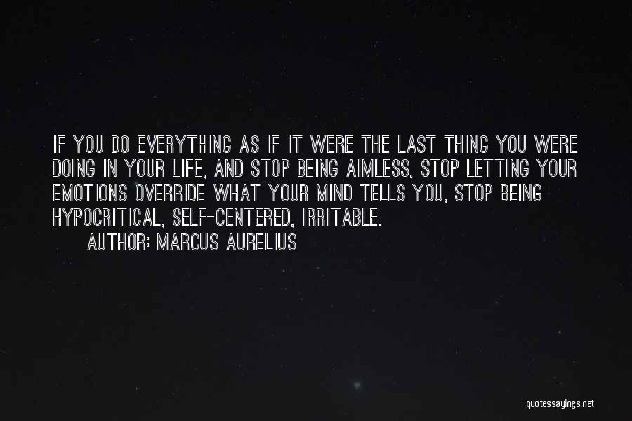 Marcus Aurelius Quotes: If You Do Everything As If It Were The Last Thing You Were Doing In Your Life, And Stop Being