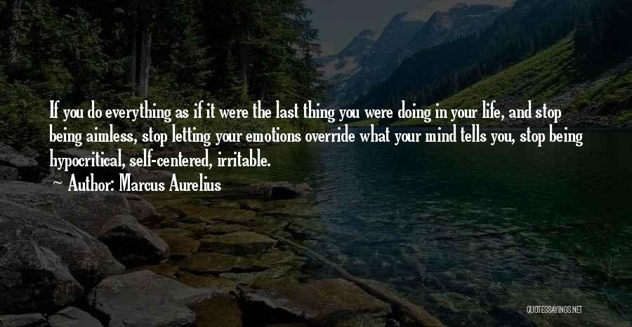 Marcus Aurelius Quotes: If You Do Everything As If It Were The Last Thing You Were Doing In Your Life, And Stop Being