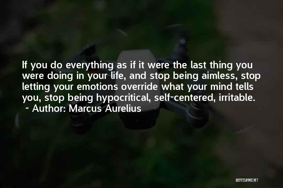 Marcus Aurelius Quotes: If You Do Everything As If It Were The Last Thing You Were Doing In Your Life, And Stop Being