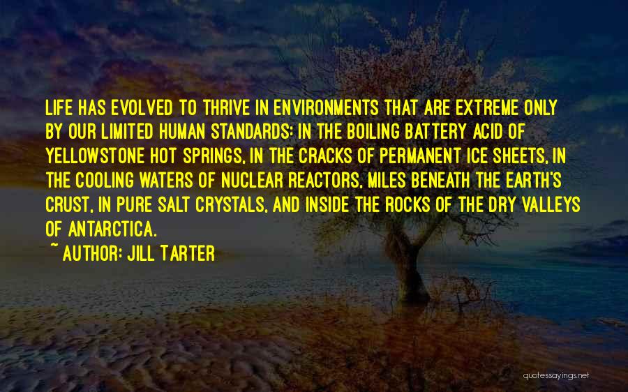 Jill Tarter Quotes: Life Has Evolved To Thrive In Environments That Are Extreme Only By Our Limited Human Standards: In The Boiling Battery