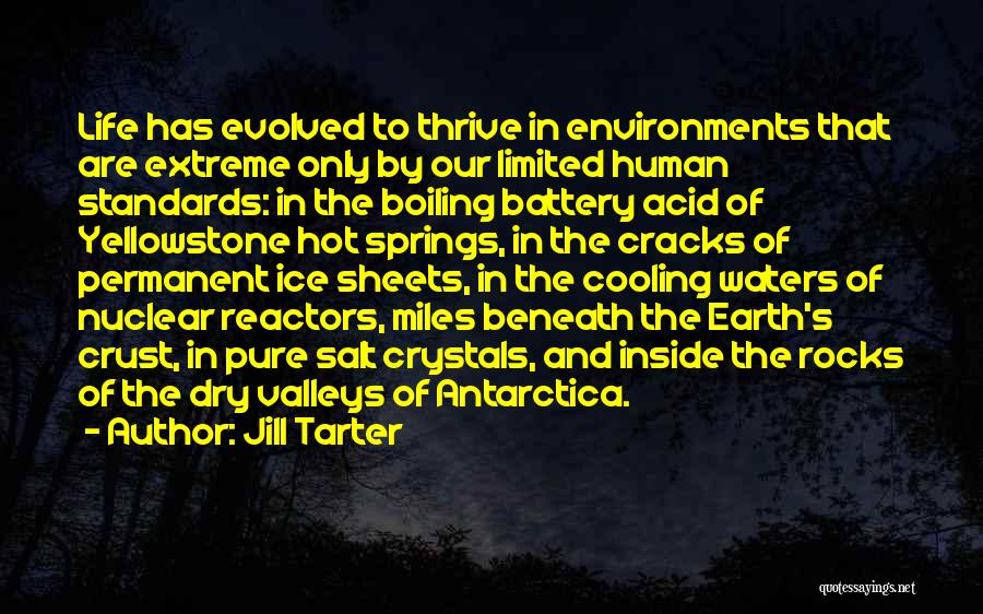 Jill Tarter Quotes: Life Has Evolved To Thrive In Environments That Are Extreme Only By Our Limited Human Standards: In The Boiling Battery