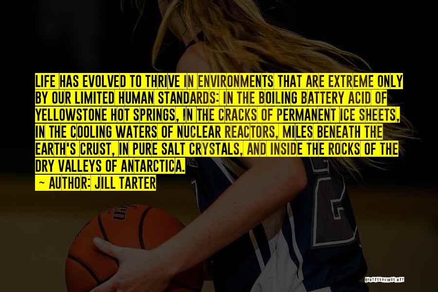 Jill Tarter Quotes: Life Has Evolved To Thrive In Environments That Are Extreme Only By Our Limited Human Standards: In The Boiling Battery