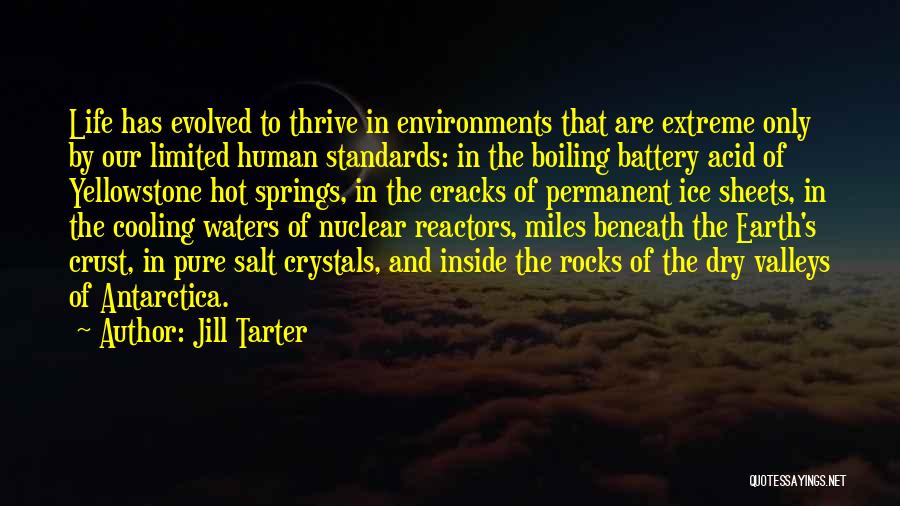 Jill Tarter Quotes: Life Has Evolved To Thrive In Environments That Are Extreme Only By Our Limited Human Standards: In The Boiling Battery