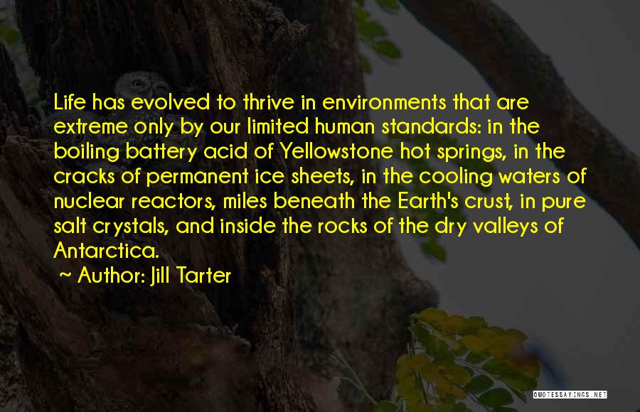 Jill Tarter Quotes: Life Has Evolved To Thrive In Environments That Are Extreme Only By Our Limited Human Standards: In The Boiling Battery