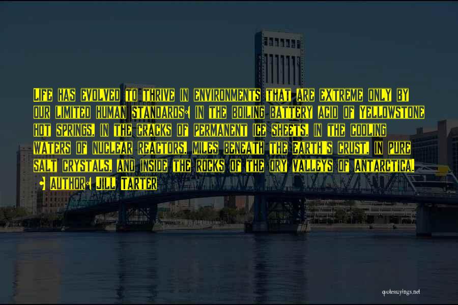 Jill Tarter Quotes: Life Has Evolved To Thrive In Environments That Are Extreme Only By Our Limited Human Standards: In The Boiling Battery