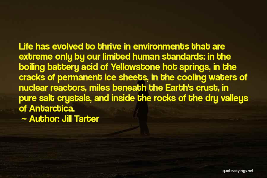 Jill Tarter Quotes: Life Has Evolved To Thrive In Environments That Are Extreme Only By Our Limited Human Standards: In The Boiling Battery