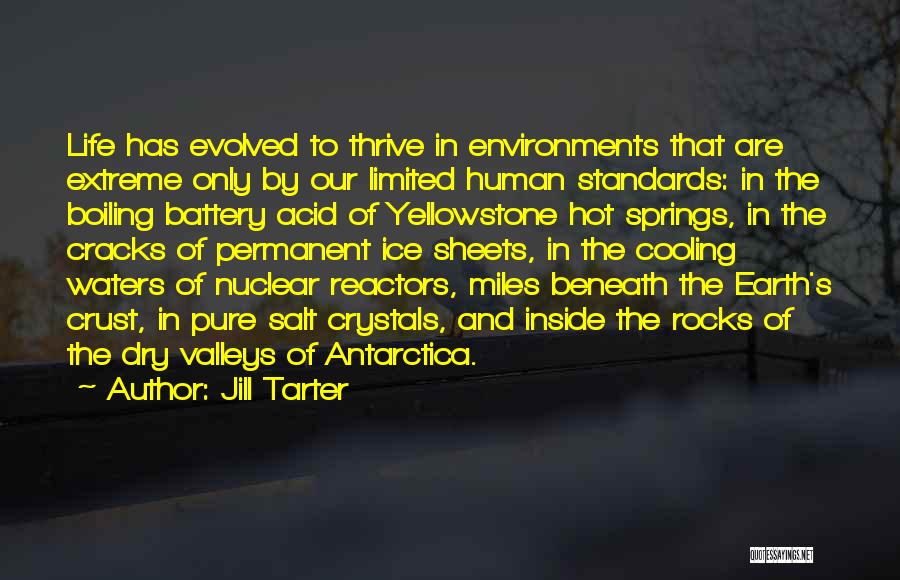 Jill Tarter Quotes: Life Has Evolved To Thrive In Environments That Are Extreme Only By Our Limited Human Standards: In The Boiling Battery