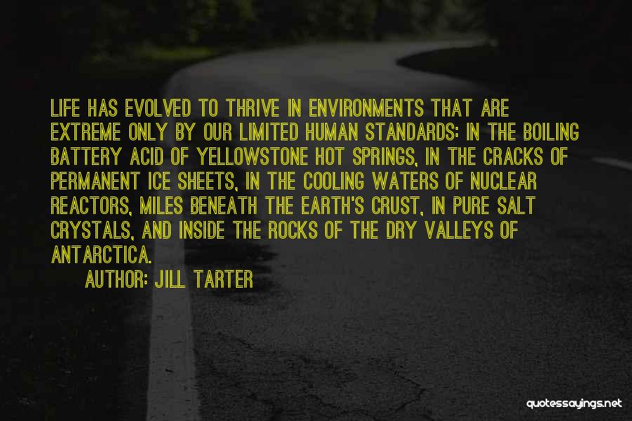 Jill Tarter Quotes: Life Has Evolved To Thrive In Environments That Are Extreme Only By Our Limited Human Standards: In The Boiling Battery