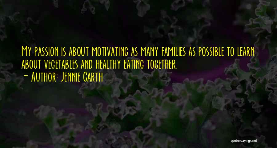 Jennie Garth Quotes: My Passion Is About Motivating As Many Families As Possible To Learn About Vegetables And Healthy Eating Together.