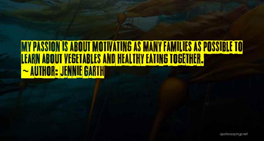 Jennie Garth Quotes: My Passion Is About Motivating As Many Families As Possible To Learn About Vegetables And Healthy Eating Together.