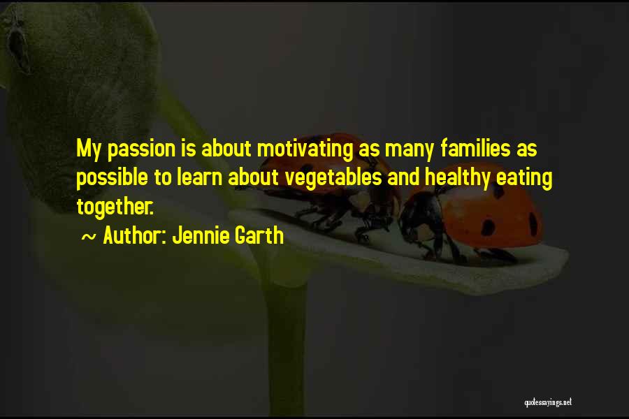 Jennie Garth Quotes: My Passion Is About Motivating As Many Families As Possible To Learn About Vegetables And Healthy Eating Together.