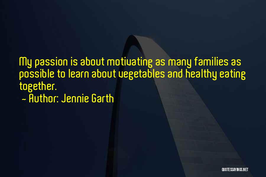 Jennie Garth Quotes: My Passion Is About Motivating As Many Families As Possible To Learn About Vegetables And Healthy Eating Together.