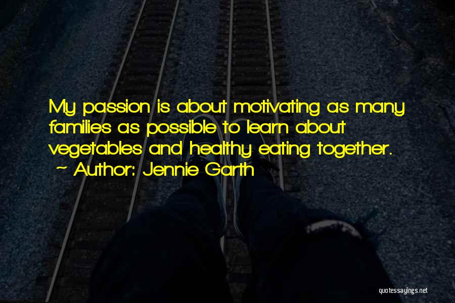 Jennie Garth Quotes: My Passion Is About Motivating As Many Families As Possible To Learn About Vegetables And Healthy Eating Together.