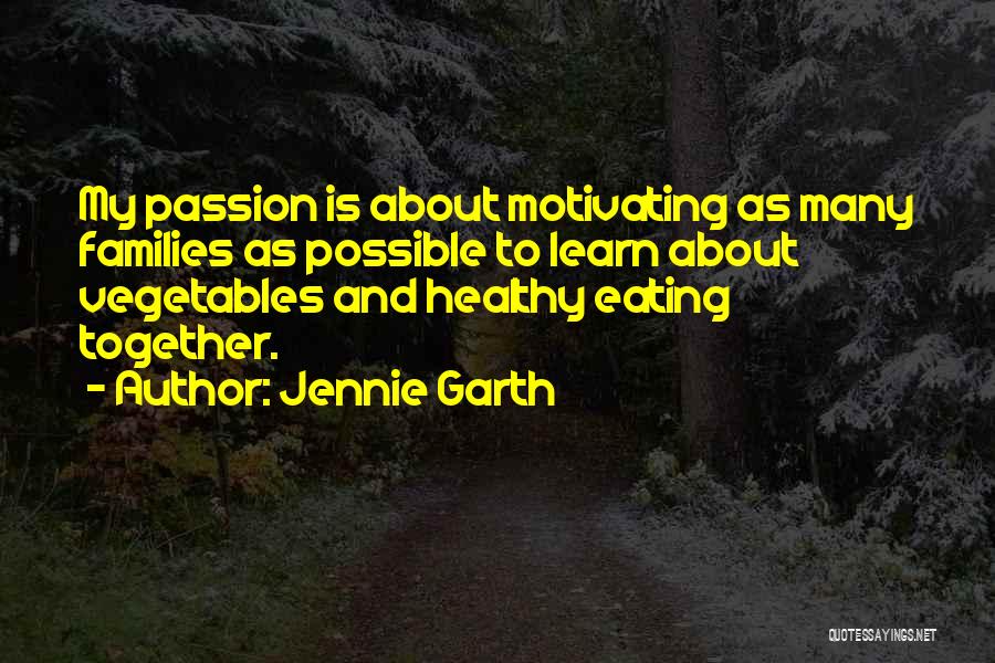 Jennie Garth Quotes: My Passion Is About Motivating As Many Families As Possible To Learn About Vegetables And Healthy Eating Together.