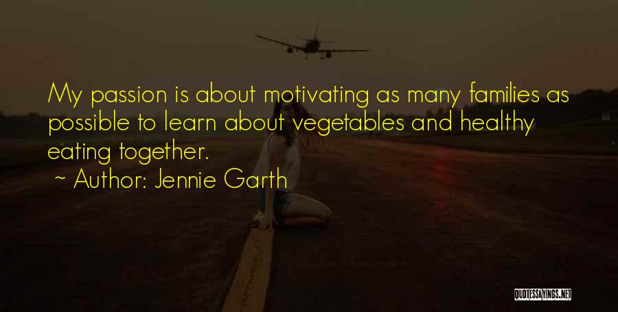 Jennie Garth Quotes: My Passion Is About Motivating As Many Families As Possible To Learn About Vegetables And Healthy Eating Together.