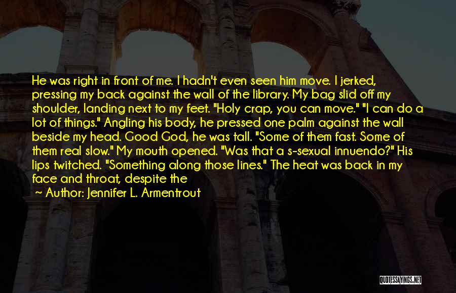 Jennifer L. Armentrout Quotes: He Was Right In Front Of Me. I Hadn't Even Seen Him Move. I Jerked, Pressing My Back Against The