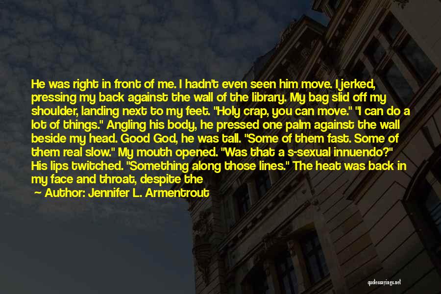 Jennifer L. Armentrout Quotes: He Was Right In Front Of Me. I Hadn't Even Seen Him Move. I Jerked, Pressing My Back Against The