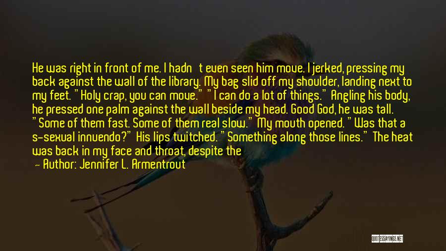 Jennifer L. Armentrout Quotes: He Was Right In Front Of Me. I Hadn't Even Seen Him Move. I Jerked, Pressing My Back Against The